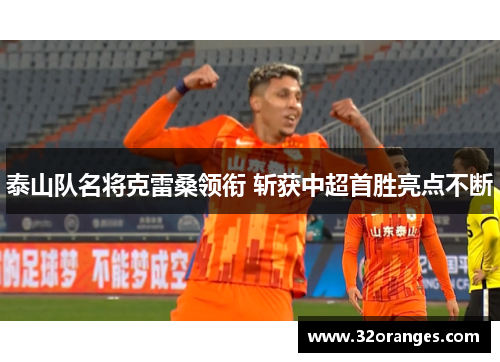 泰山队名将克雷桑领衔 斩获中超首胜亮点不断